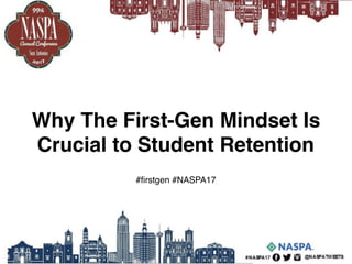 Why The First-Gen Mindset Is
Crucial to Student Retention
#firstgen #NASPA17
 