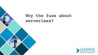 Why the fuss about
serverless?
 