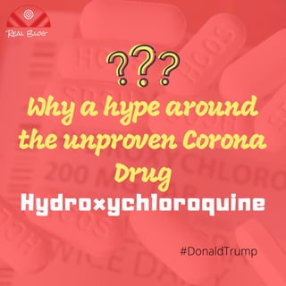 Hydroxychloroquine
Why a hype around
the unproven Corona
Drug
#DonaldTrump
 