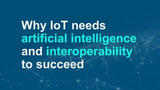 © 2017 Nuance Communications, Inc. All rights reserved.
Why IoT needs
artificial intelligence
and interoperability
to succeed
 