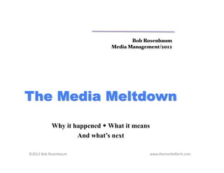Bob Rosenbaum!
                                                             Media Management/2012!




                Why it happened  What it means
                        And what’s next

©2012	
  Bob	
  Rosenbaum 	
     	
     	
     	
     	
       	
     	
     	
     	
  www.themarke6arm.com	
  
 