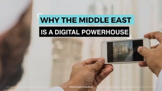 Duval Union Consulting
IS A DIGITAL POWERHOUSE
WHY THE MIDDLE EAST
 