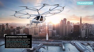 AUTONOMOUS FLYING TAXIS
The UAE is making huge strides in revolutionizing
transport in various areas. One such plan is to
...