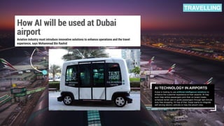 AI TECHNOLOGY IN AIRPORTS
Dubai is looking to use artiﬁcial intelligence solutions to
enhance the customer experience at t...