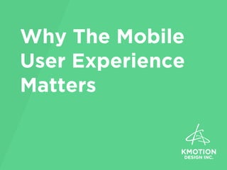 Why The Mobile
User Experience
Matters
 