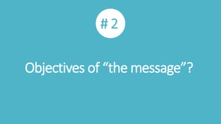# 2
Objectives of “the message”?
 