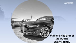 Why the Radiator of
the Audi is
Overheating?
 