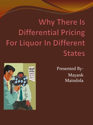 Why There Is Differential Pricing For Liquor In Different States Presented By- MayankMaindola 