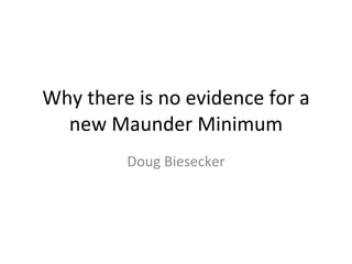 Why there is no evidence for a new Maunder Minimum Doug Biesecker 