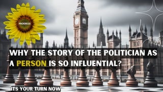 Why the story of the politician as
a person is so influential?
its your turn now
 