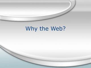 Why the Web?
 