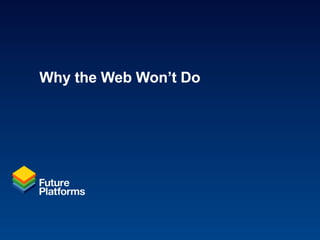 Why the web won't do