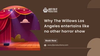 Why The Willows Los
Angeles entertains like
no other horror show
Book Now
www.jfiproductions.com
 
