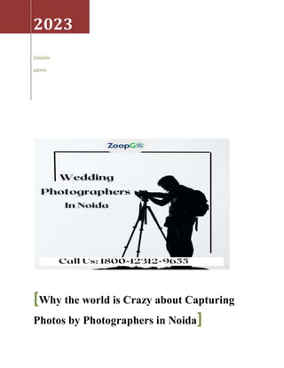 2023
ZoopGo
admin
[Why the world is Crazy about Capturing
Photos by Photographers in Noida]
 