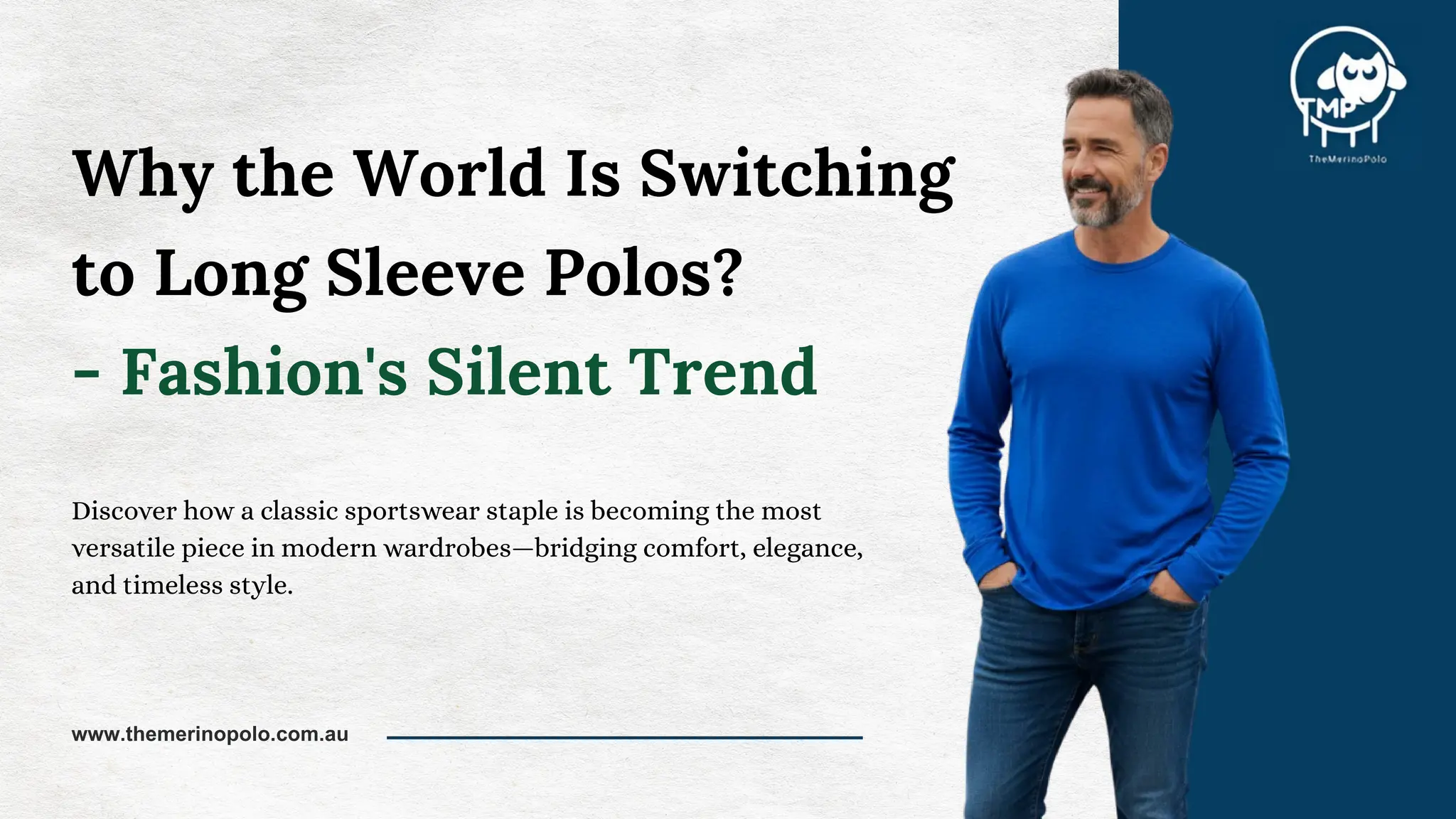 Why the World Is Switching
to Long Sleeve Polos?
- Fashion's Silent Trend
www.themerinopolo.com.au
Discover how a classic sportswear staple is becoming the most
versatile piece in modern wardrobes—bridging comfort, elegance,
and timeless style.
 