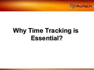 Why Time Tracking isWhy Time Tracking is
Essential?Essential?
 