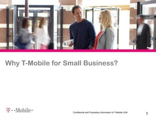 Why T-Mobile for Small Business?




                   Confidential and Proprietary Information of T-Mobile USA
                                                                              1
 