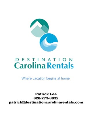 Where vacation begins at home Patrick Lee 828-273-8832 [email_address] 