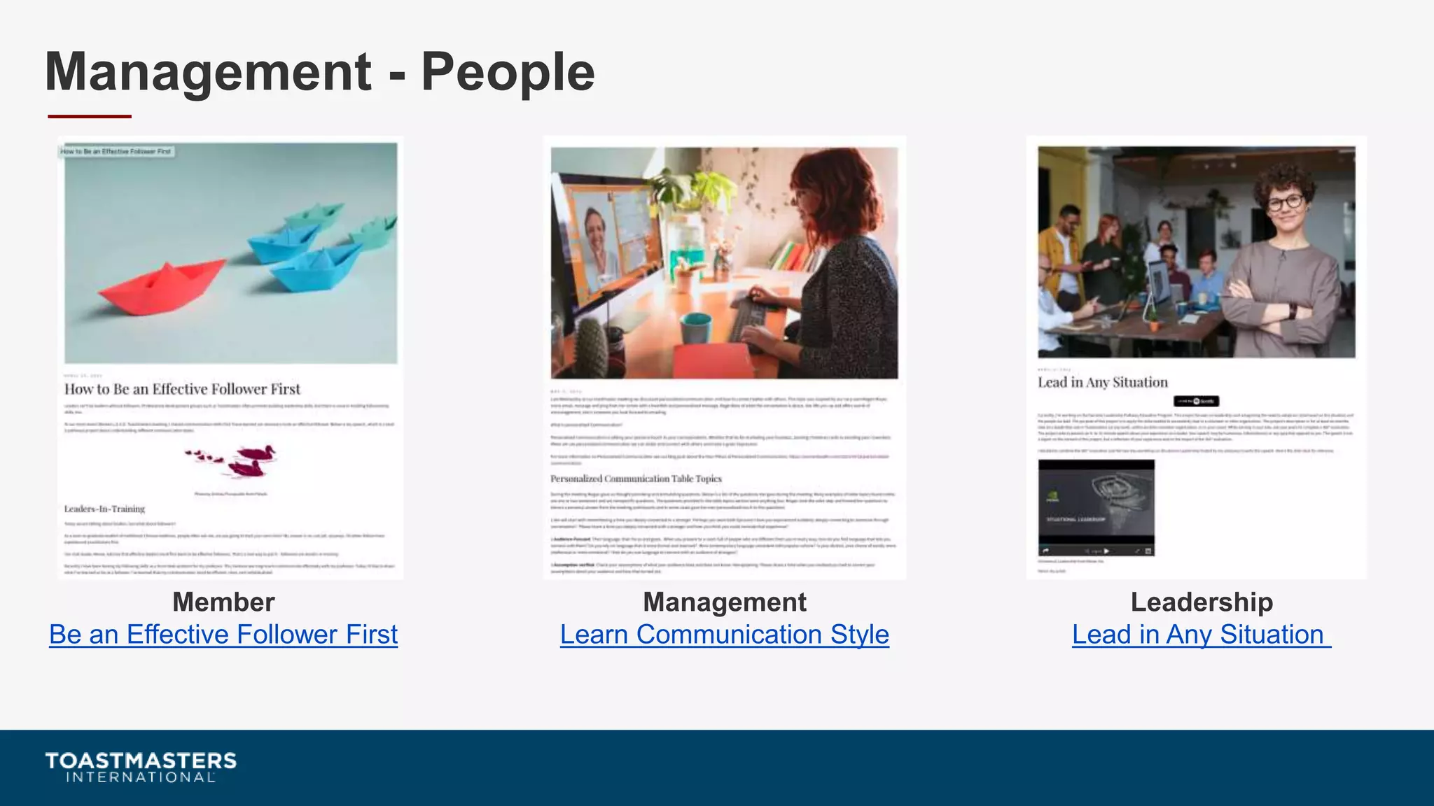 Management - People
Member
Be an Effective Follower First
Management
Learn Communication Style
Leadership
Lead in Any Situation
 