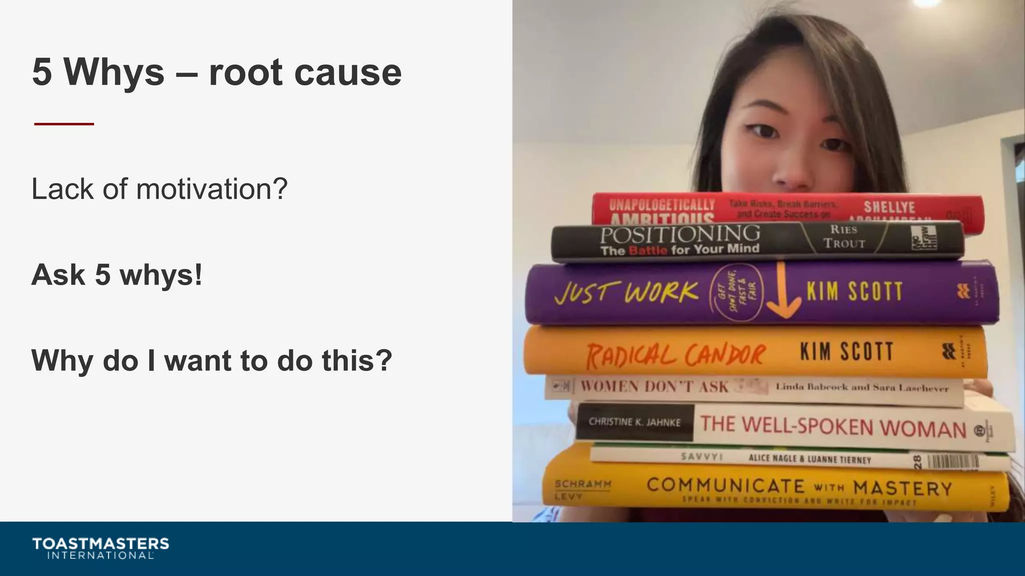 5 Whys – root cause
Lack of motivation?
Ask 5 whys!
Why do I want to do this?
 