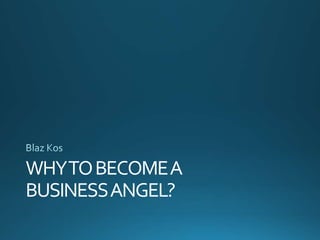 WHYTOBECOMEA
BUSINESSANGEL?
 