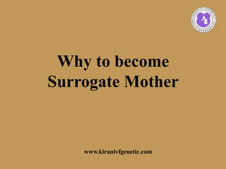 Why to become
Surrogate Mother
www.kiranivfgenetic.com
 