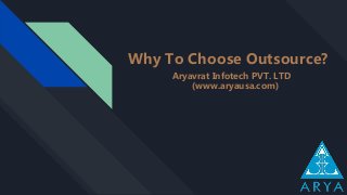 Why To Choose Outsource?
Aryavrat Infotech PVT. LTD
(www.aryausa.com)
 