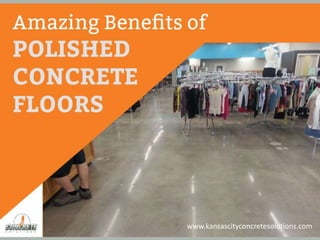 A ma zing Benefits of Polished Concrete Floors
www.kansascityconcretesolutions.com
 