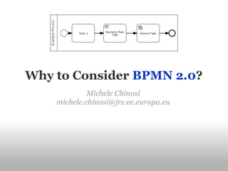 Why to Consider BPMN 2.0?
             Michele Chinosi
    michele.chinosi@jrc.ec.europa.eu
 
