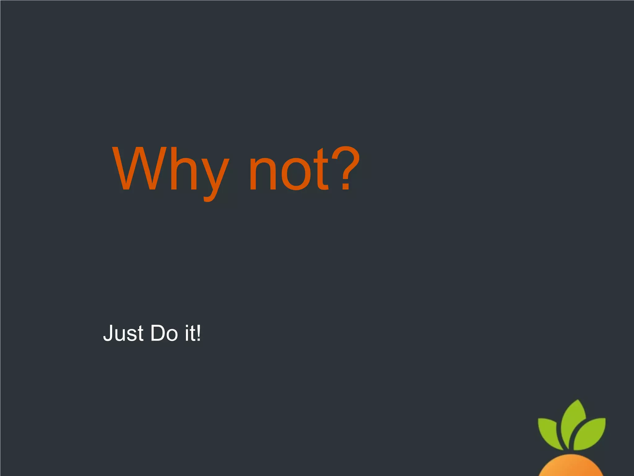 Why not?
Just Do it!

 