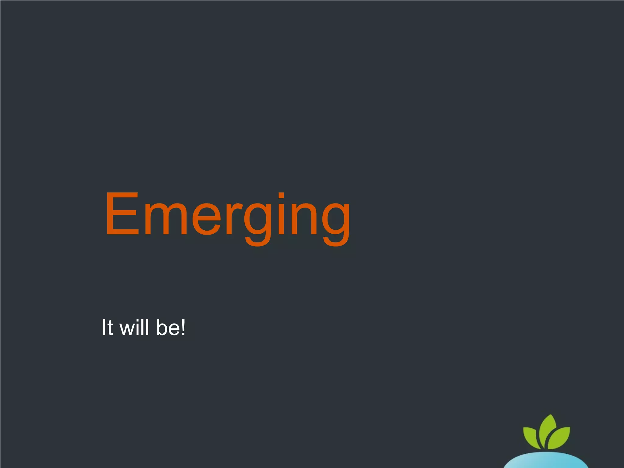 Emerging
It will be!

 