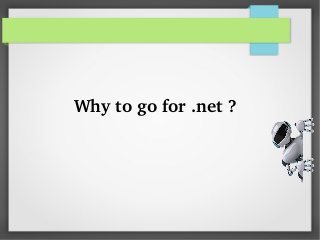 Why to go for .net ? 
 