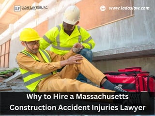 www.ladaslaw.com
Why to Hire a Massachusetts
Construction Accident Injuries Lawyer
 