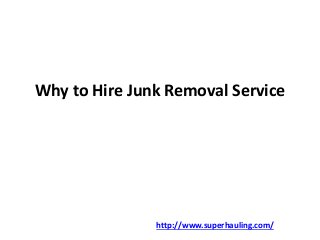 Why to Hire Junk Removal Service 
http://www.superhauling.com/ 
 