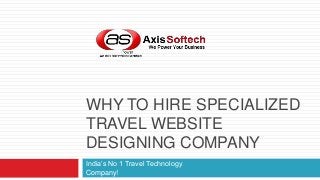 WHY TO HIRE SPECIALIZED
TRAVEL WEBSITE
DESIGNING COMPANY
India’s No 1 Travel Technology
Company!

 