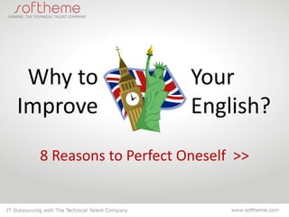 Why to Improve 
8 Reasons to Perfect Oneself >> 
Your English?  