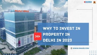 Why To Invest in
Property in
Delhi in 2023
WWW.OMAXE.COM
 