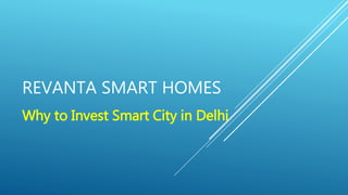 REVANTA SMART HOMES
Why to Invest Smart City in Delhi
 