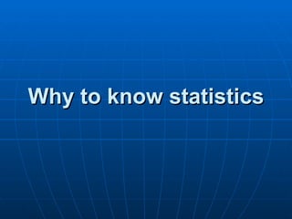 Why to know statistics 
