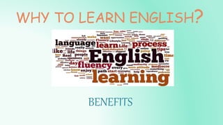 WHY TO LEARN ENGLISH?
BENEFITS
 