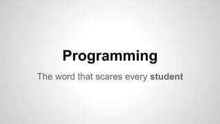 Programming
The word that scares every student
 