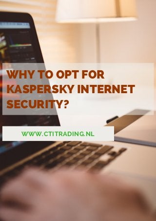 WHY TO OPT FOR
KASPERSKY INTERNET
SECURITY?
WWW.CTITRADING.NL
 