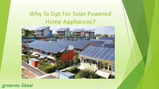 Why To Opt For Solar Powered
Home Appliances?
.
 