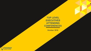 TOP LEVEL
EXECUTIVES
ATTENDING
CONFERENCES
October 2016
 