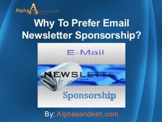 Why To Prefer Email
Newsletter Sponsorship?
By: Alphasandesh.com
 
