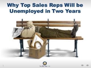 1
Why Top Sales Reps Will be
Unemployed in Two Years
Image courtesy of gobankingrates.com
 