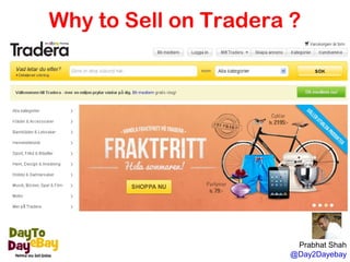 Why to Sell on Tradera ?
Prabhat Shah
@Day2Dayebay
 