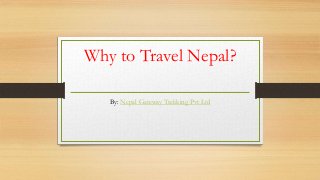 Why to Travel Nepal?
By: Nepal Gateway Trekking Pvt Ltd
 