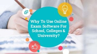 Why To Use Online
Exam Software For
School, Colleges &
University?
 