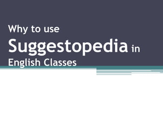 Why to use
Suggestopedia in
English Classes
 